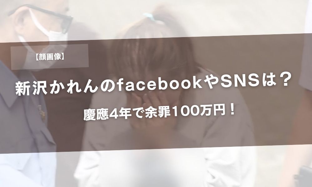 【顔画像】新沢かれんのfacebookやSNSは?慶應4年で余罪100万円!アイキャッチ